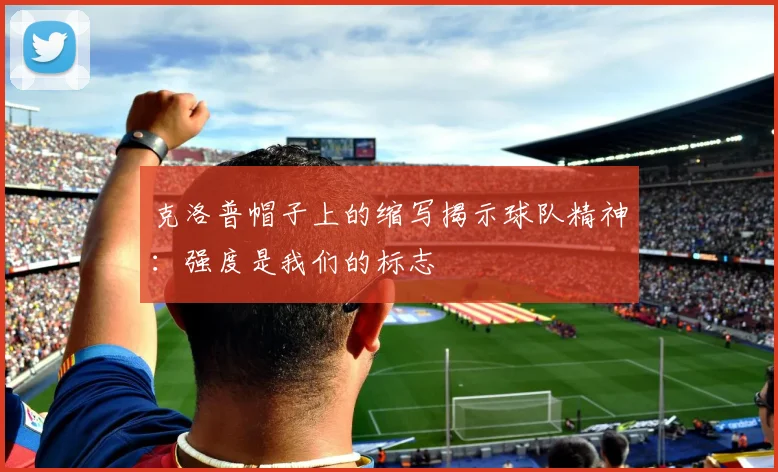 克洛普帽子上的缩写揭示球队精神：强度是我们的标志