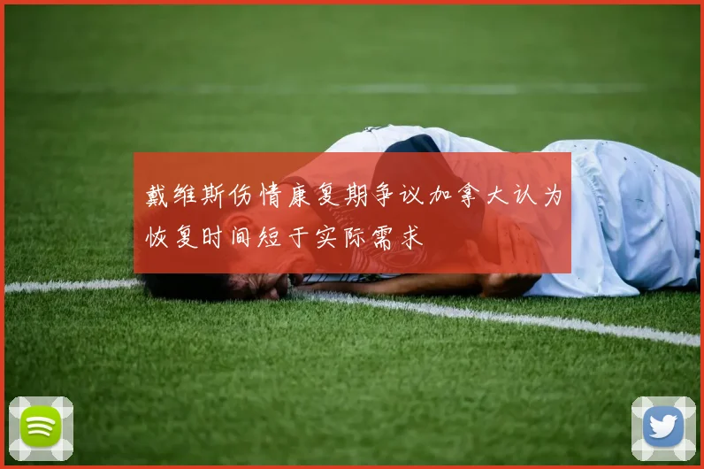 戴维斯伤情康复期争议加拿大认为恢复时间短于实际需求